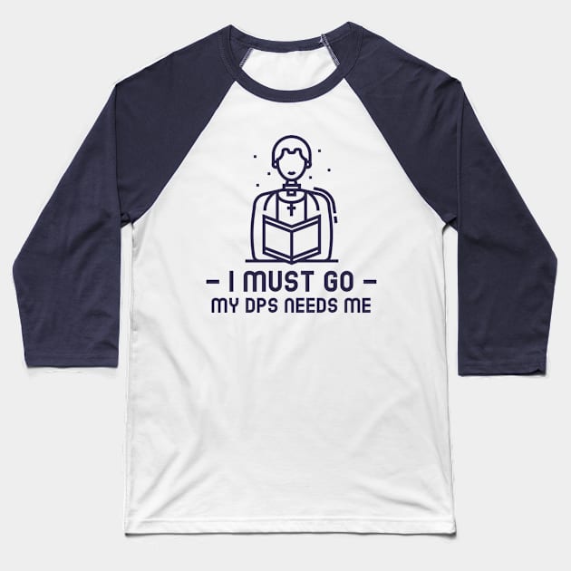 MMORPG Player Healer Support I Must Go My DPS Needs Me Baseball T-Shirt by NivousArts